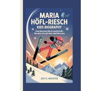 MARIA HÖFL-RIESCH KIDS BIOGRAPHY: From Bavarian Hills to World Thrills - The Story of a Girl Who Ruled the Snow
