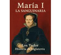 María I, La Sanguinaria: Los Tudor. Historia de Inglaterra.