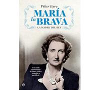 María la Brava: La madre del rey: una vida apasionante de amor, deber, tragedia y sacrificio.