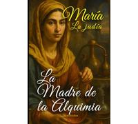 María, la Judía: La Madre de la Alquimia