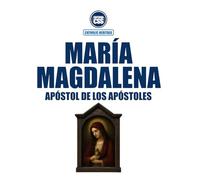 MARÍA MAGDALENA, APÓSTOL DE LOS APÓSTOLES - En la Sagrada Escritura, en la Tradición viva y en el Magisterio de la Iglesia: 1.ª Edición