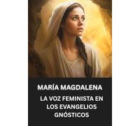 MARÍA MAGDALENA: LA VOZ FEMINISTA EN LOS EVANGELIOS GNÓSTICOS