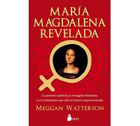 María Magdalena revelada/ Mary Magdalene Revealed: La Primera apostol, su evangelio feminista y el cristianismo que aun no hemos experimentado/The ... & the Christianity We Haven't Tried Yet