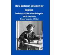 Maria Montessori im Kontext der Inklusion. Eine Analyse mit Fokus auf den Kindergarten und die Grundschule.