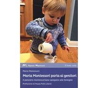 Maria Montessori parla ai genitori. Il pensiero montessoriano spiegato alle famiglie