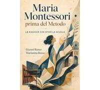 Maria Montessori prima del Metodo: La ragazza che sfidò la scuola