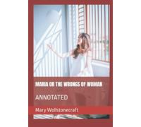 Maria Or The Wrongs Of Woman: Annotated