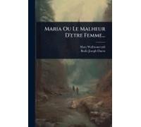Maria Ou Le Malheur D'etre Femme...