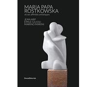 Maria Papa Rostkowska, la conquête du Marbre - les affinités créatrices avec Jean Arp et Emile Gilioli