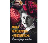 Maria Pawlikowska-Jasnorzewska. La vie en poésie condensée