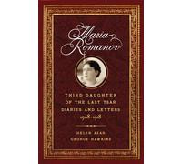 Maria Romanov: Third Daughter of the Last Tsar, Diaries and Letters, 1908 1918