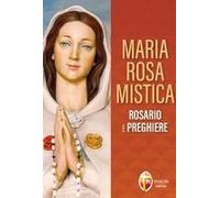 Maria Rosa Mistica. Rosario E Preghiere