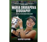 Maria Sharapova Biography: The Hall of Fame Russian Tennis Legend - How She Conquered Courts and Built a Global Empire