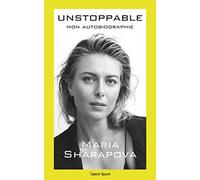 Maria Sharapova : Unstoppable: Mon autobiographie