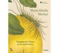 Maria Sibylla Merian Changing the Nature of Art and Science /anglais