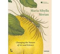 Maria Sibylla Merian Changing the Nature of Art and Science /anglais