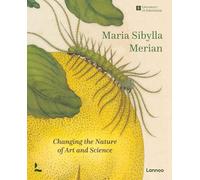 Maria Sibylla Merian Changing the Nature of Art and Science /anglais