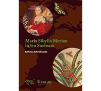 Maria Sibylla Merian in Surinam: Von der ungewöhnlichen Forschungsreise einer außerordentlichen Frau an der Schwelle zum 18. Jahrhundert