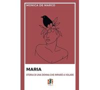 Maria. Storia di una donna che imparò a volare
