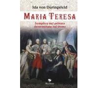 Maria Teresa. Semplice Nel Privato, Determinata Sul Trono