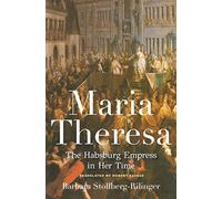 Maria Theresa: The Habsburg Empress in Her Time