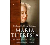 Maria Theresia – Die Kaiserin in ihrer Zeit. Eine Biographie – C. H. Beck