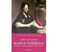Maria Theresia - Liebet mich immer: Briefe an ihre engste Freundin