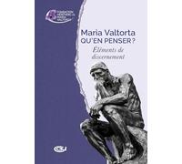 Maria Valtorta - Qu'en penser ?: Éléments de discernement