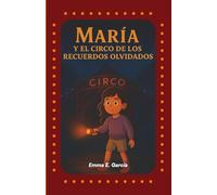 MARÍA Y EL CIRCO DE LOS RECUERDOS OLVIDADOS