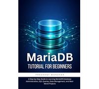 MariaDB Tutorial for Beginners: A Step-by-Step Guide to Learning MariaDB Database Administration, SQL Queries, Data Management, and Real-World Projects