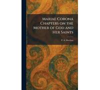Mariae Corona Chapters on the Mother of God and Her Saints