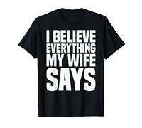 Mariage Amusant Entre Papa et Mari, Je Crois Tout ce Que Dit ma Femme T-Shirt