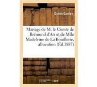 Mariage de M. le Cte de Brémond d'Ars et de Mlle Madeleine de La Bouillerie, allocution Osmin Gardey (Auteur)