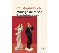 Mariage De Raison - Romands Et Alémaniques : Une Histoire Suisse