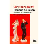 Mariage de raison Romands et alémaniques, une histoire suisse - Christophe Büchi - Zoe - broché - Etude