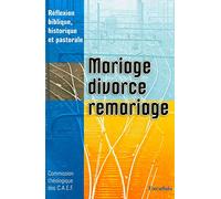 Mariage, divorce remariage. Réflexion biblique, historique et pastorale