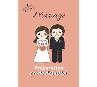 Mariage préparation mode d'emploi: livret de bord mariage | 110 pages | format 7 x 10 pouces | à remplir pour le suivi de votre préparation | idée cadeau futurs mariées.
