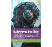 Mariage sous Algorithme: Tome 3: L’Ère des Consciences