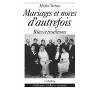 Mariages Et Noces D'Autrefois. Histoires, Rites Et Traditions
