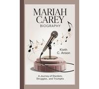 MARIAH CAREY BIOGRAPHY: A Journey of Stardom, Struggles, and Triumphs