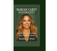 MARIAH CAREY BIOGRAPHY: The Queen of Christmas and So Much More.