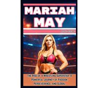 MARIAH MAY: The Rise of a Wrestling Superstar. A Powerful Journey of Passion, Perseverance, and Global Recognition