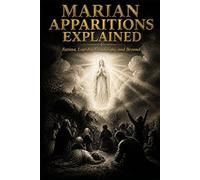 Marian Apparitions Explained: Fatima, Lourdes, Guadalupe, and Beyond