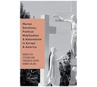 Marian Devotions, Political Mobilization, And Nationalism In Europe And America