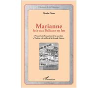 Marianne Face Aux Balkans En Feu - Perceptions Françaises De La Question D'orient À La Veille De La Grande Guerre