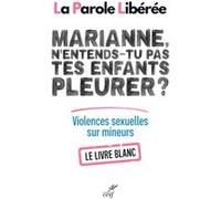 Marianne, n'entends-tu pas tes enfants pleurer ? livre blanc sur les violences sexuelles sur mineurs La Parole Libérée (Auteur), Jean-Marc Sauvé (Préface), DINI MUGUETTE (Préface)