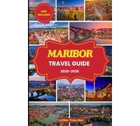 MARIBOR TRAVEL GUIDE 2025-2026: Experience the Heart of Slovenia Through Scenic Walks, Local Cuisine, Cultural Festivals, and in-depth Travel Advice