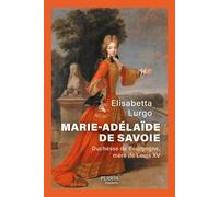Elisabetta Lurgo – Marie-Adélaïde de Savoie : Duchesse de Bourgogne, mère de Louis XV – Broché