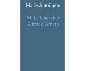 Marie-Antoinette: Correspondance Secrète Entre Marie-Thérèse Et le Comte de Mercy-Argenteau