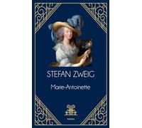 Marie-Antoinette: La plus populaire et la plus rigoureuse des biographies de Zweig